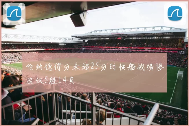 伦纳德得分未超25分时快船战绩惨淡仅5胜14负