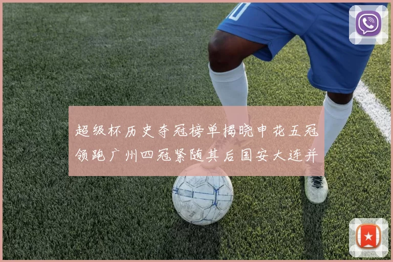 超级杯历史夺冠榜单揭晓申花五冠领跑广州四冠紧随其后国安大连并列第三