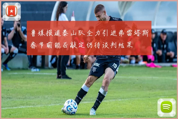 鲁媒报道泰山队全力引进弗雷塔斯春节前能否敲定仍待谈判结果
